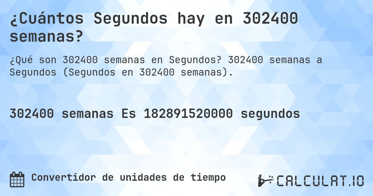 ¿Cuántos Segundos hay en 302400 semanas?. 302400 semanas a Segundos (Segundos en 302400 semanas).