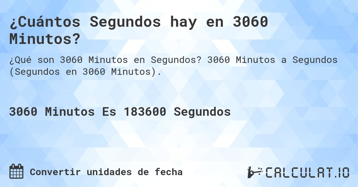 ¿Cuántos Segundos hay en 3060 Minutos?. 3060 Minutos a Segundos (Segundos en 3060 Minutos).