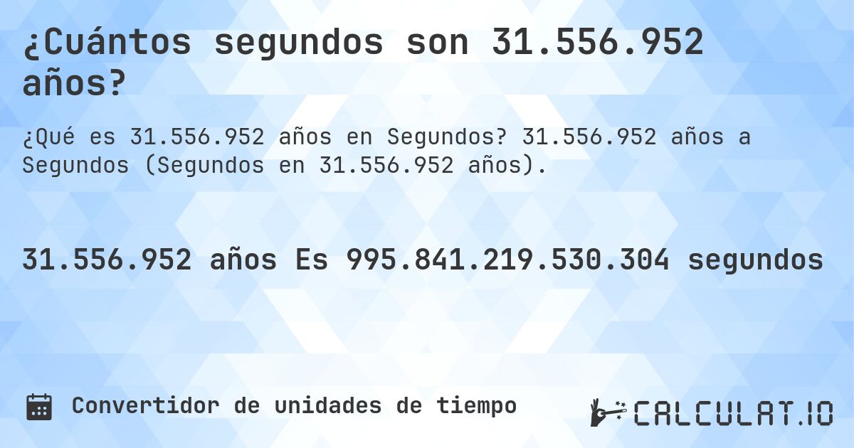 ¿Cuántos segundos son 31.556.952 años?. 31.556.952 años a Segundos (Segundos en 31.556.952 años).