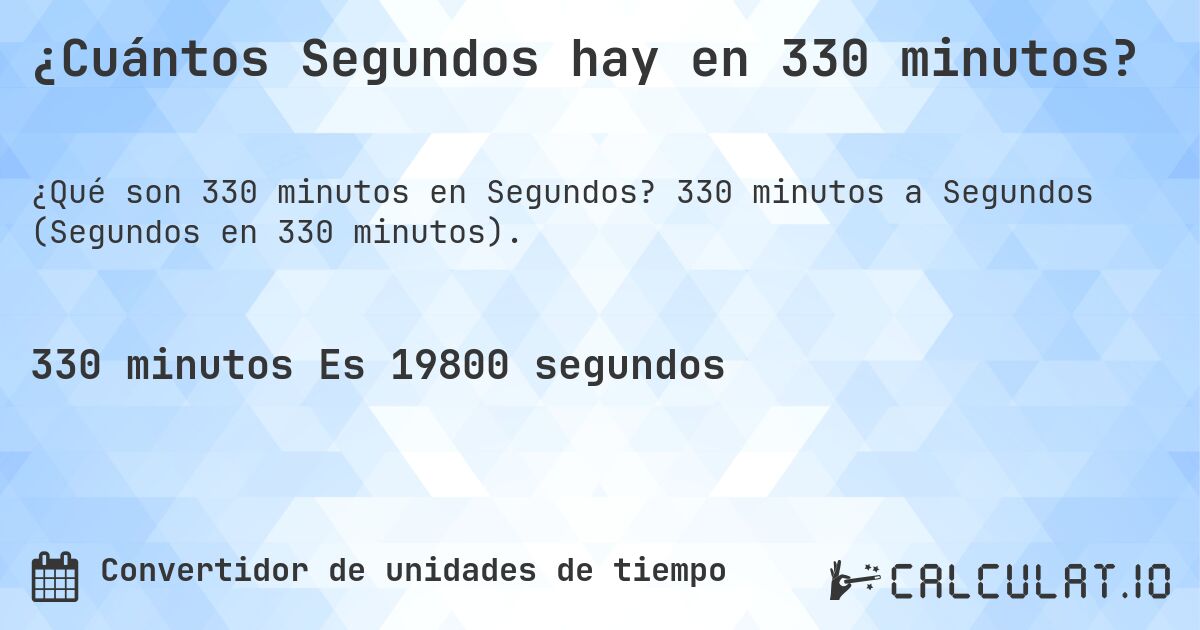 ¿Cuántos Segundos hay en 330 minutos?. 330 minutos a Segundos (Segundos en 330 minutos).
