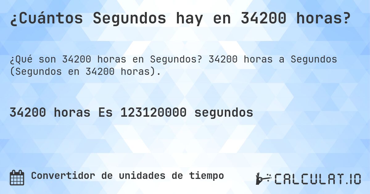 ¿Cuántos Segundos hay en 34200 horas?. 34200 horas a Segundos (Segundos en 34200 horas).
