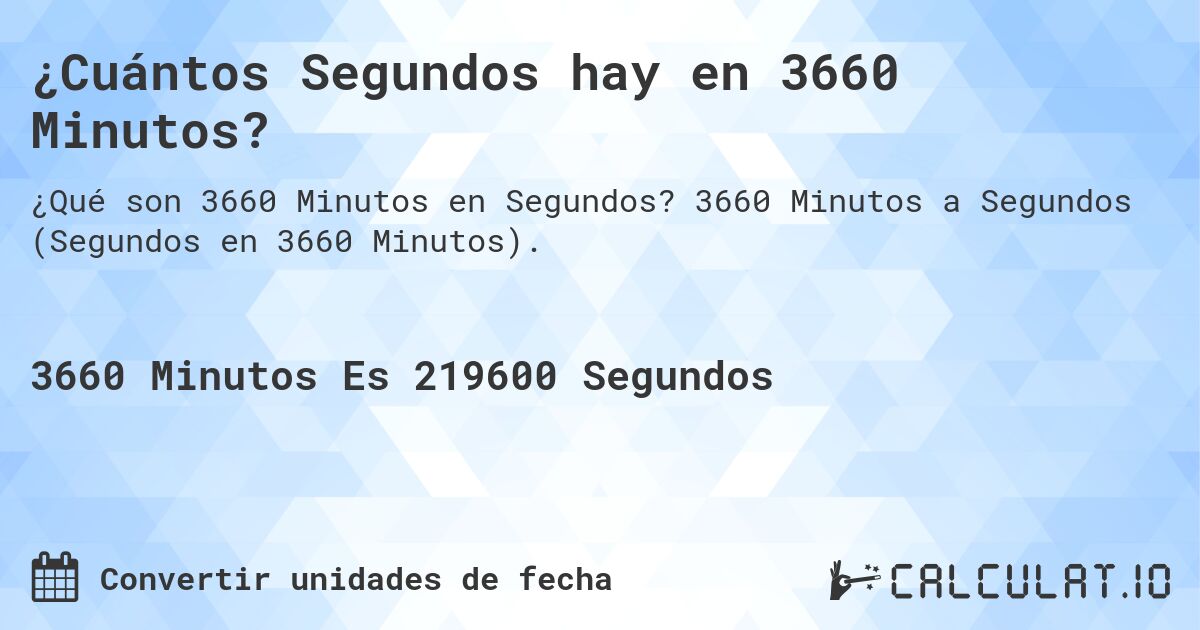 ¿Cuántos Segundos hay en 3660 Minutos?. 3660 Minutos a Segundos (Segundos en 3660 Minutos).
