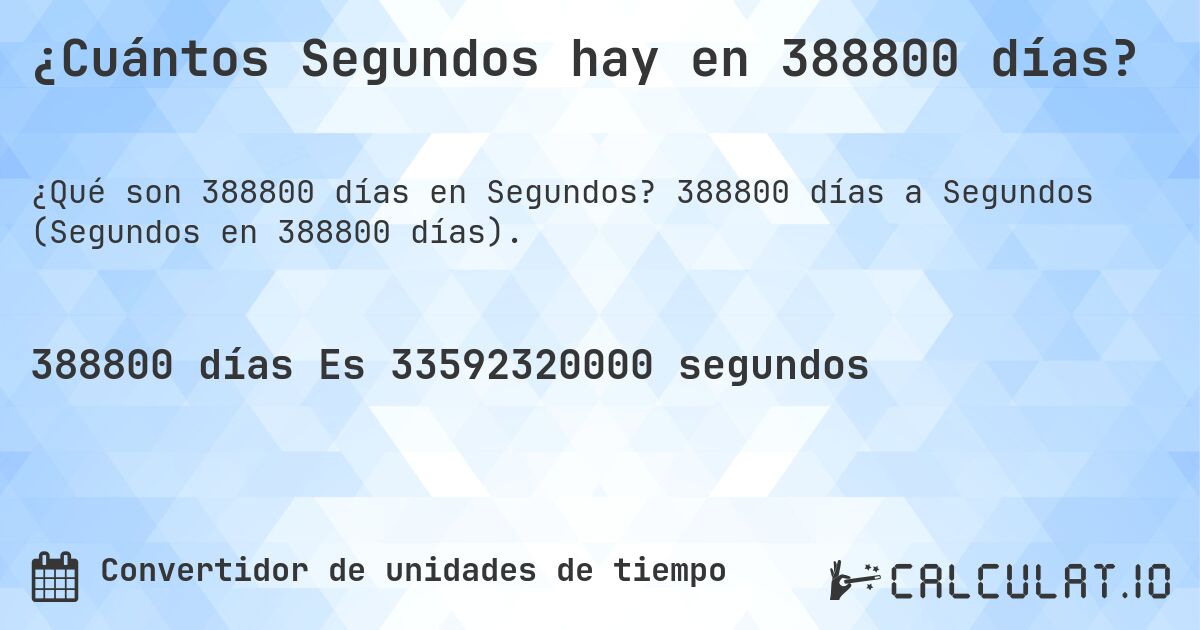 ¿Cuántos Segundos hay en 388800 días?. 388800 días a Segundos (Segundos en 388800 días).