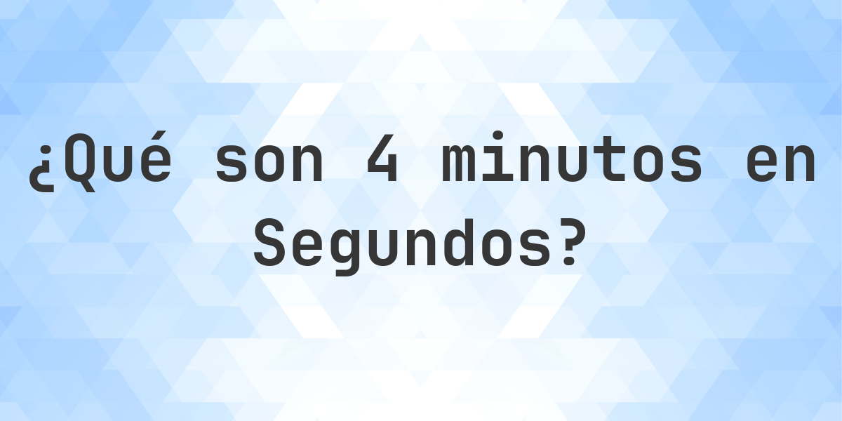¿Cuántos segundos son 4 minutos? - Calculatio