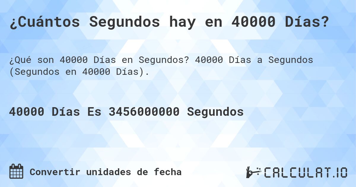 ¿Cuántos Segundos hay en 40000 Días?. 40000 Días a Segundos (Segundos en 40000 Días).