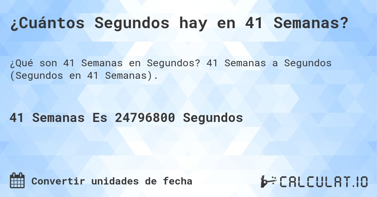 ¿Cuántos Segundos hay en 41 Semanas?. 41 Semanas a Segundos (Segundos en 41 Semanas).