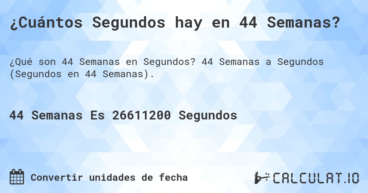 ¿Cuántos Segundos hay en 44 Semanas?. 44 Semanas a Segundos (Segundos en 44 Semanas).