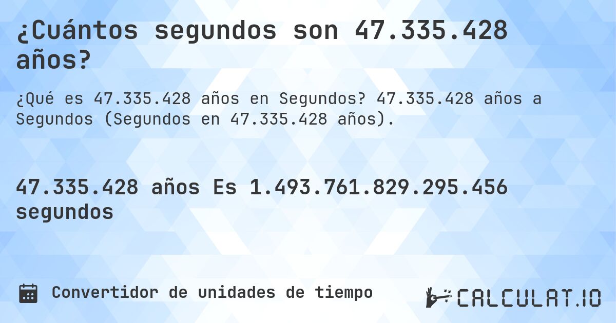 ¿Cuántos segundos son 47.335.428 años?. 47.335.428 años a Segundos (Segundos en 47.335.428 años).