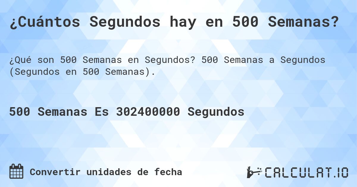 ¿Cuántos Segundos hay en 500 Semanas?. 500 Semanas a Segundos (Segundos en 500 Semanas).