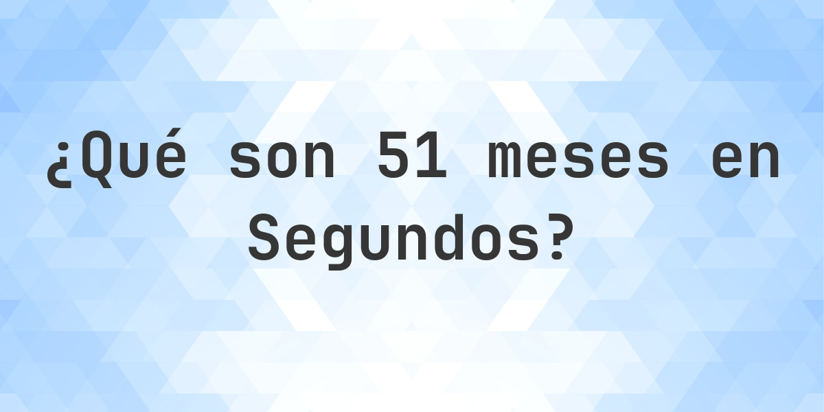 ¿Cuántos Segundos hay en 51 Meses? - Calculatio
