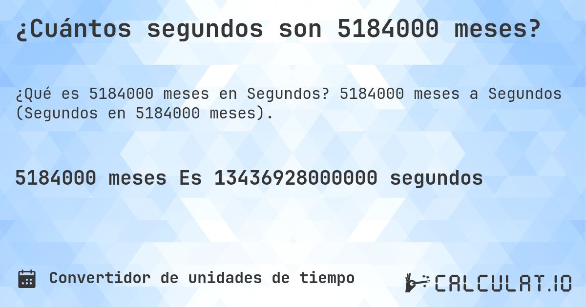 ¿Cuántos segundos son 5184000 meses?. 5184000 meses a Segundos (Segundos en 5184000 meses).
