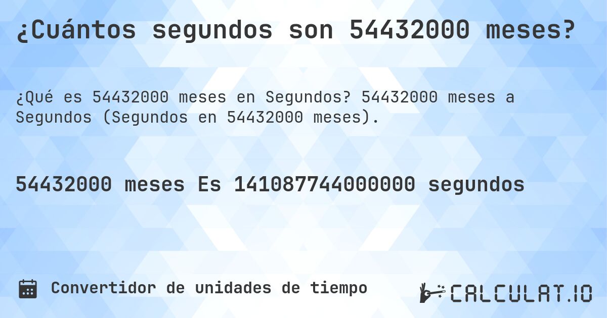 ¿Cuántos segundos son 54432000 meses?. 54432000 meses a Segundos (Segundos en 54432000 meses).
