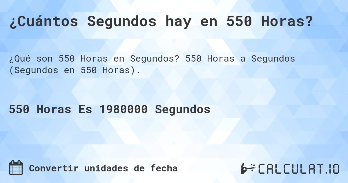 ¿Cuántos Segundos hay en 550 Horas?. 550 Horas a Segundos (Segundos en 550 Horas).