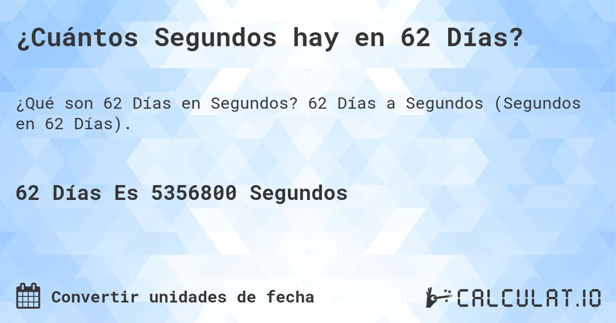 ¿Cuántos Segundos hay en 62 Días?. 62 Días a Segundos (Segundos en 62 Días).