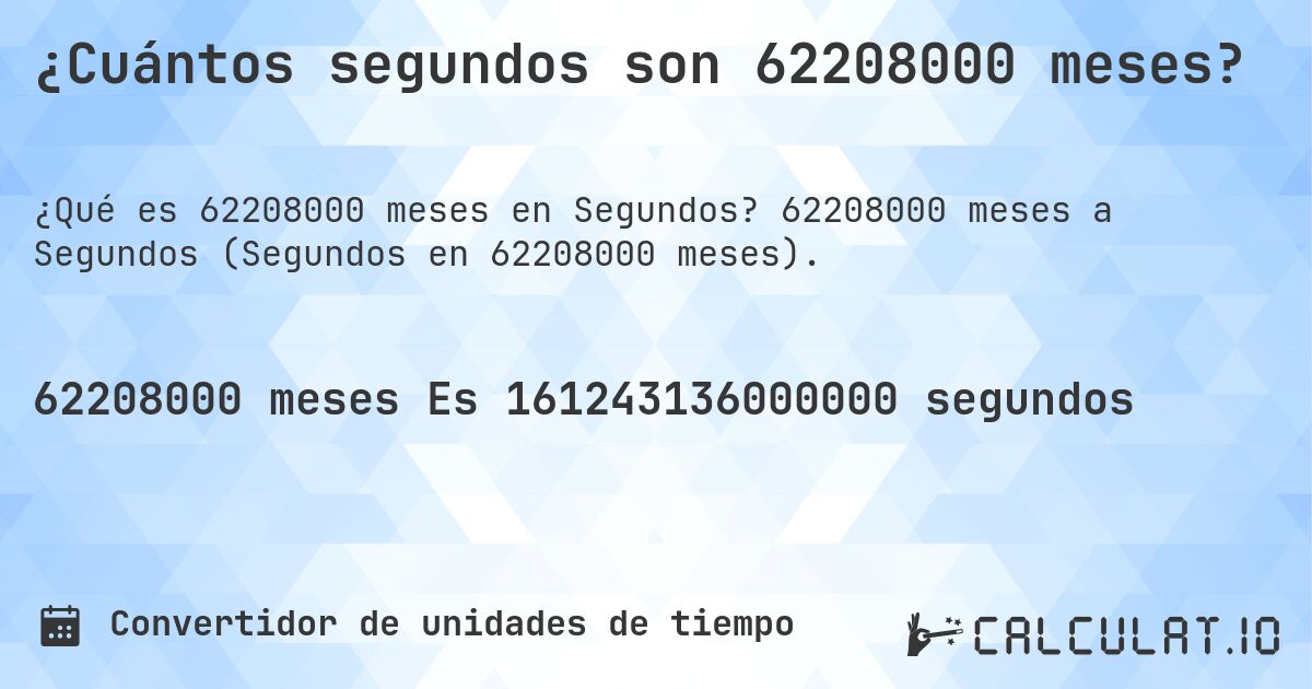 ¿Cuántos segundos son 62208000 meses?. 62208000 meses a Segundos (Segundos en 62208000 meses).