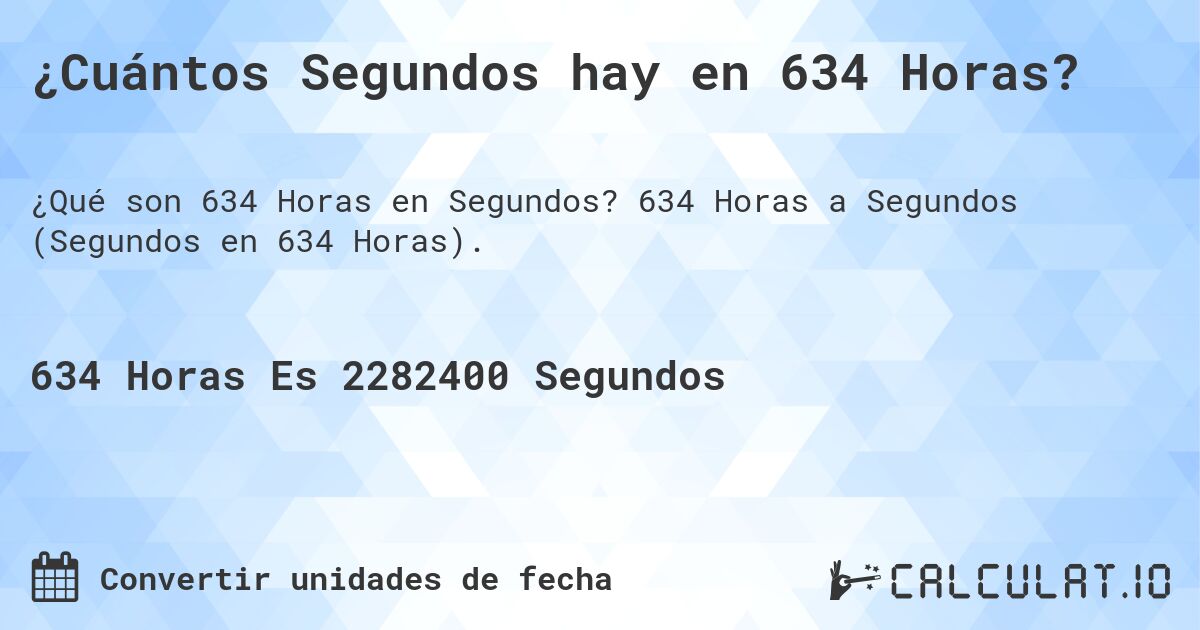 ¿Cuántos Segundos hay en 634 Horas?. 634 Horas a Segundos (Segundos en 634 Horas).