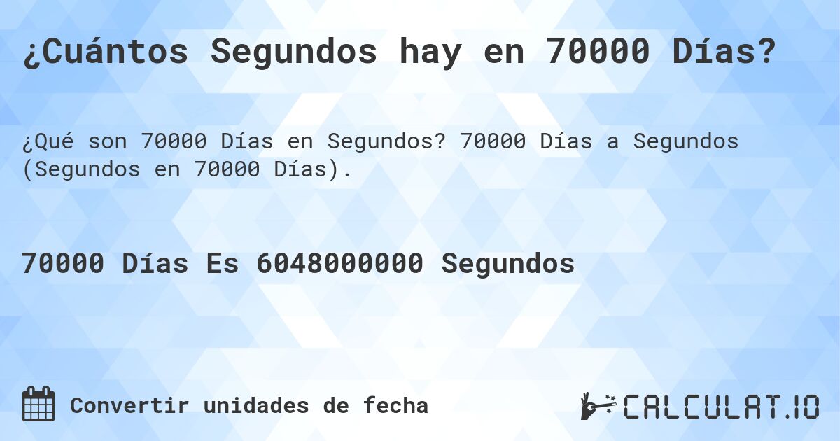 ¿Cuántos Segundos hay en 70000 Días?. 70000 Días a Segundos (Segundos en 70000 Días).
