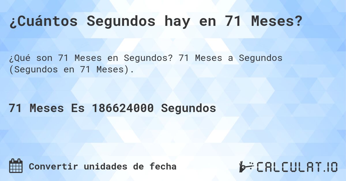 ¿Cuántos Segundos hay en 71 Meses?. 71 Meses a Segundos (Segundos en 71 Meses).