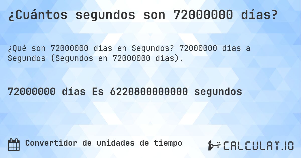 ¿Cuántos segundos son 72000000 días?. 72000000 días a Segundos (Segundos en 72000000 días).