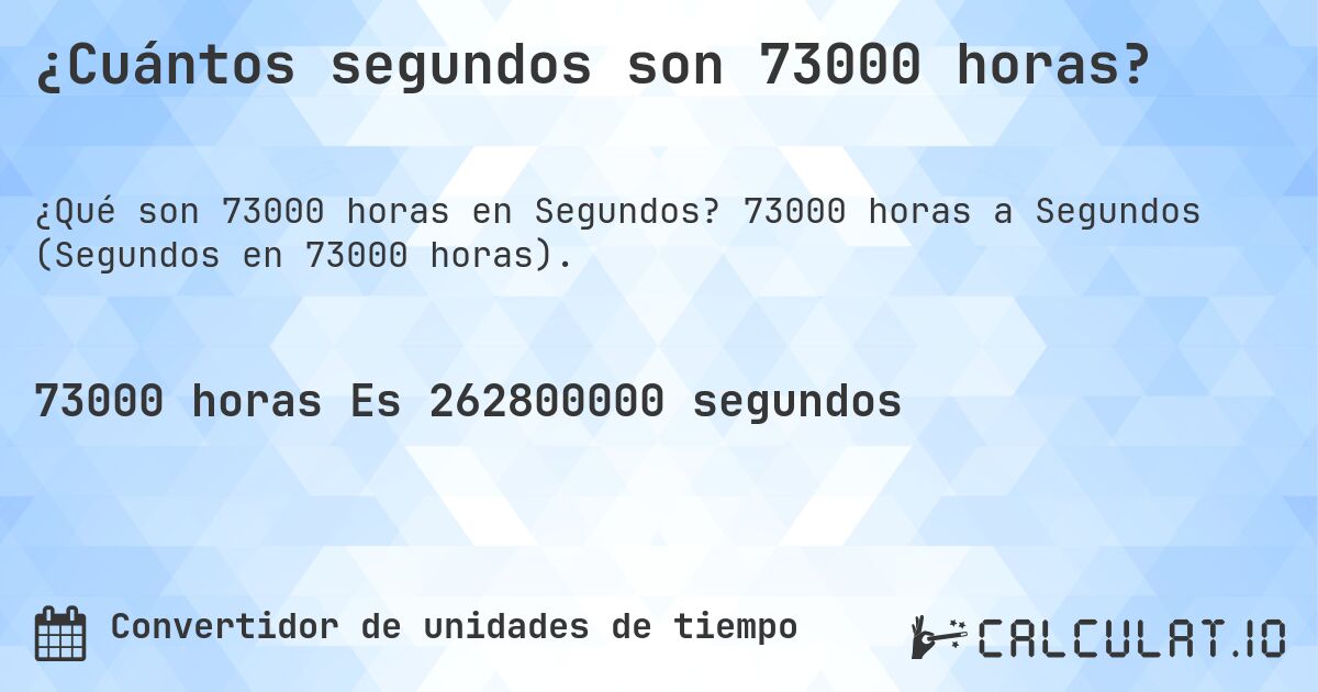 ¿Cuántos segundos son 73000 horas?. 73000 horas a Segundos (Segundos en 73000 horas).