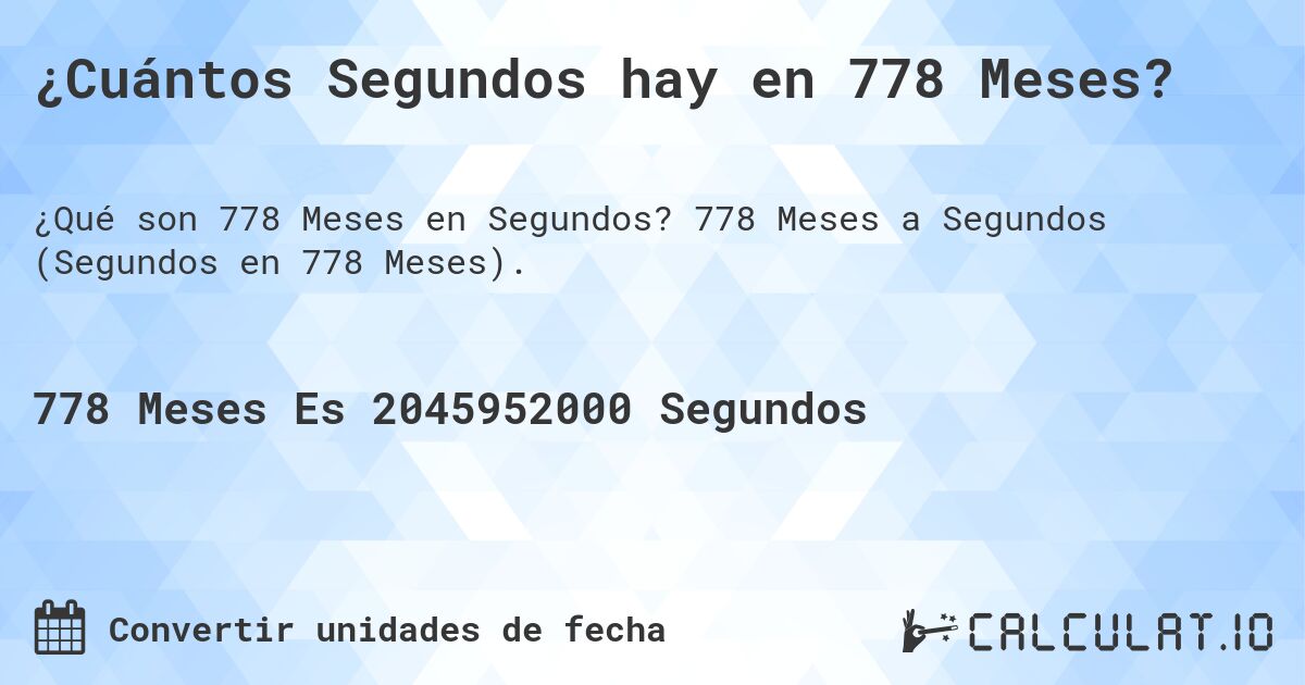 ¿Cuántos Segundos hay en 778 Meses?. 778 Meses a Segundos (Segundos en 778 Meses).