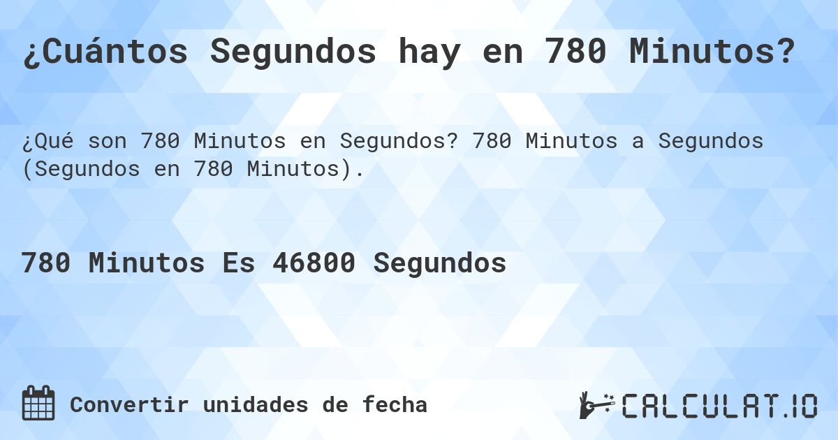 ¿Cuántos Segundos hay en 780 Minutos?. 780 Minutos a Segundos (Segundos en 780 Minutos).