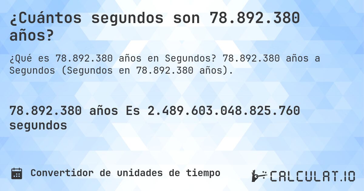 ¿Cuántos segundos son 78.892.380 años?. 78.892.380 años a Segundos (Segundos en 78.892.380 años).
