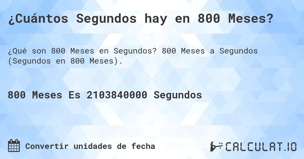 ¿Cuántos Segundos hay en 800 Meses?. 800 Meses a Segundos (Segundos en 800 Meses).