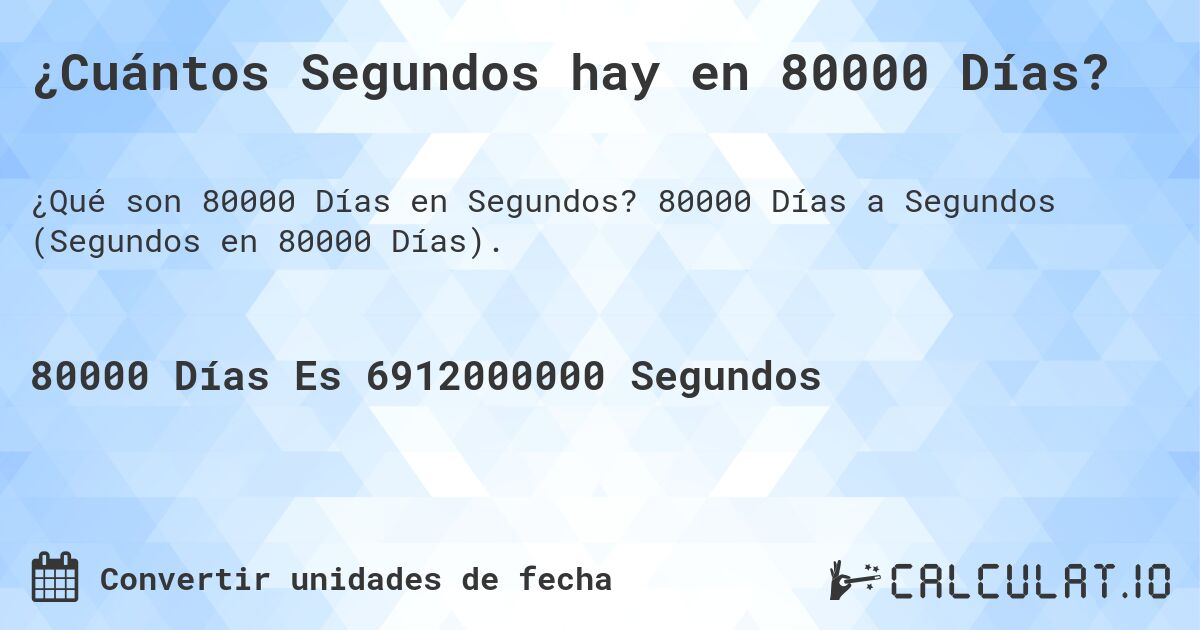 ¿Cuántos Segundos hay en 80000 Días?. 80000 Días a Segundos (Segundos en 80000 Días).