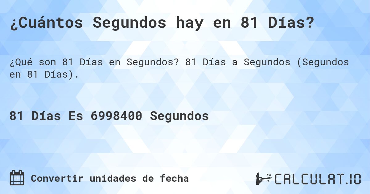 ¿Cuántos Segundos hay en 81 Días?. 81 Días a Segundos (Segundos en 81 Días).