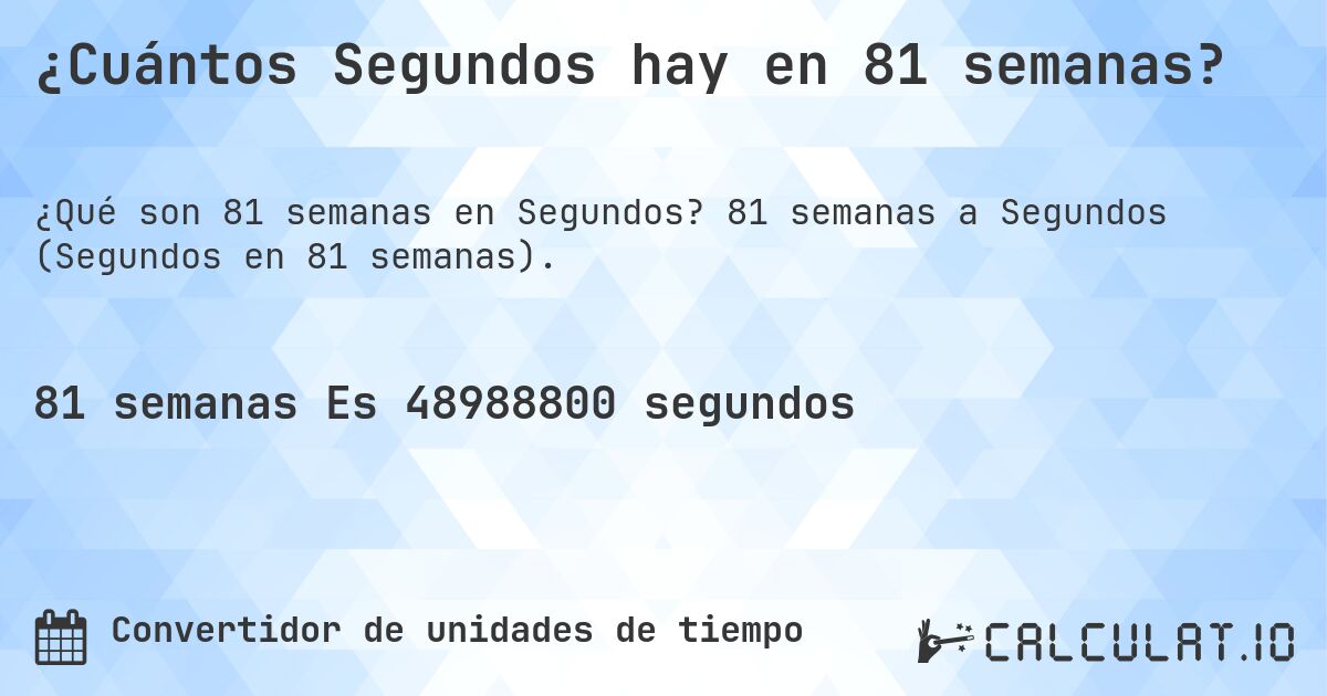 ¿Cuántos Segundos hay en 81 semanas?. 81 semanas a Segundos (Segundos en 81 semanas).