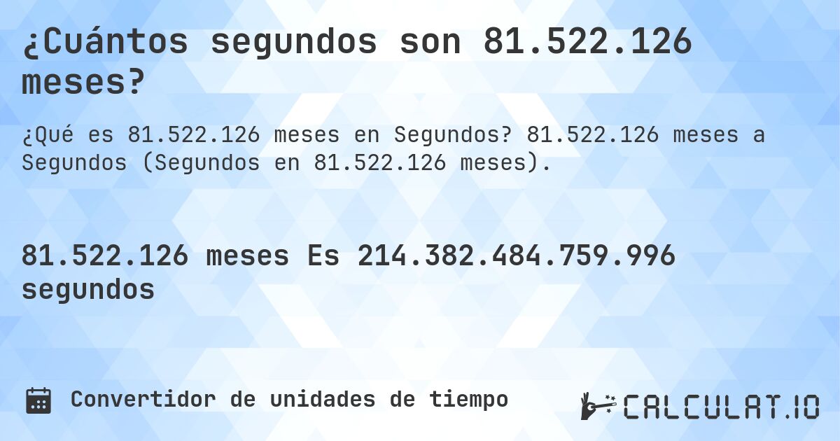 ¿Cuántos segundos son 81.522.126 meses?. 81.522.126 meses a Segundos (Segundos en 81.522.126 meses).