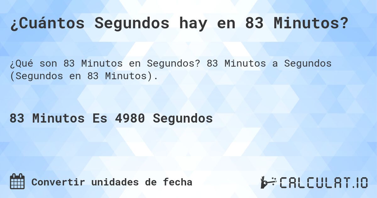 ¿Cuántos Segundos hay en 83 Minutos?. 83 Minutos a Segundos (Segundos en 83 Minutos).