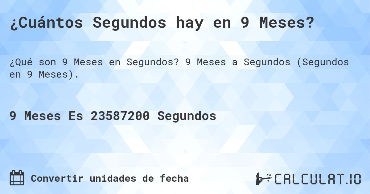 ¿Cuántos Segundos hay en 9 Meses?. 9 Meses a Segundos (Segundos en 9 Meses).