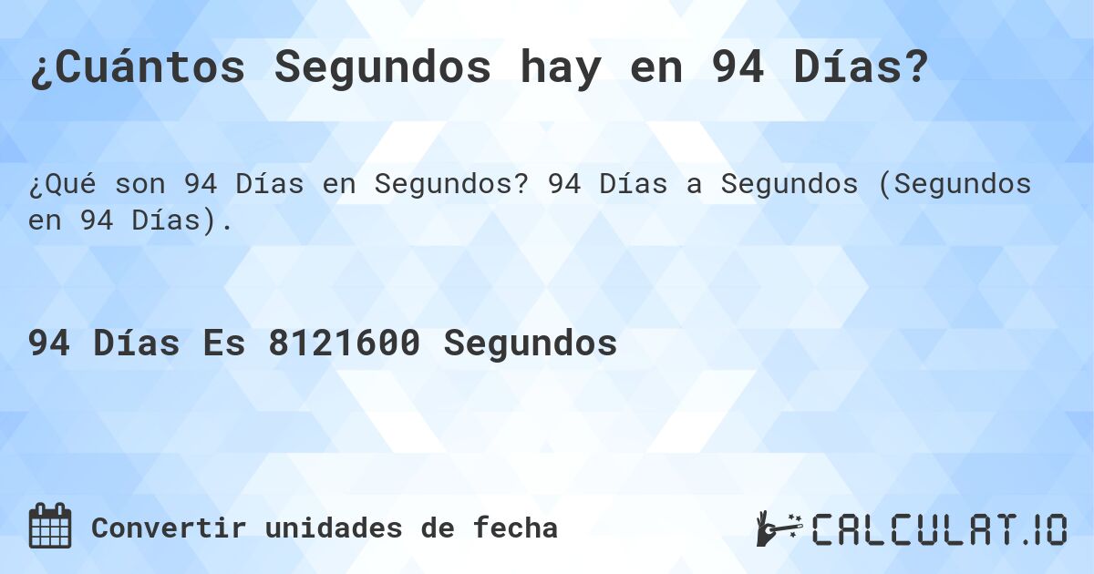 ¿Cuántos Segundos hay en 94 Días?. 94 Días a Segundos (Segundos en 94 Días).