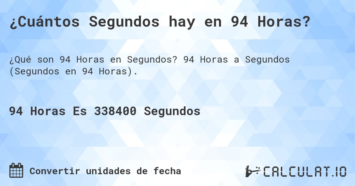 ¿Cuántos Segundos hay en 94 Horas?. 94 Horas a Segundos (Segundos en 94 Horas).