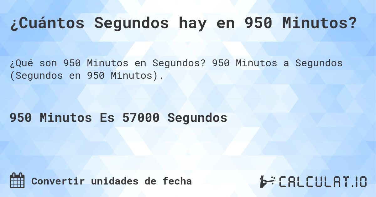¿Cuántos Segundos hay en 950 Minutos?. 950 Minutos a Segundos (Segundos en 950 Minutos).