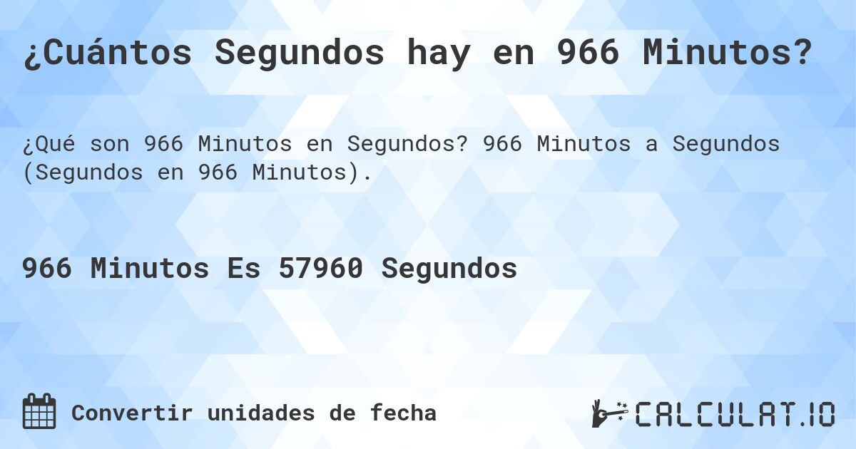 ¿Cuántos Segundos hay en 966 Minutos?. 966 Minutos a Segundos (Segundos en 966 Minutos).