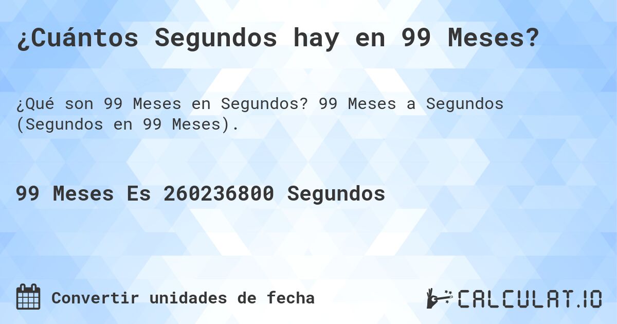 ¿Cuántos Segundos hay en 99 Meses?. 99 Meses a Segundos (Segundos en 99 Meses).