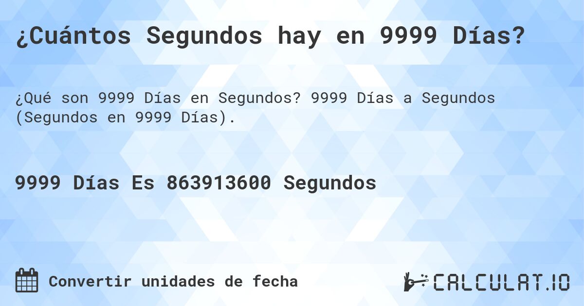 ¿Cuántos Segundos hay en 9999 Días?. 9999 Días a Segundos (Segundos en 9999 Días).