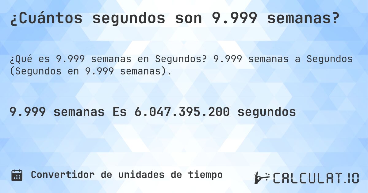 ¿Cuántos segundos son 9.999 semanas?. 9.999 semanas a Segundos (Segundos en 9.999 semanas).