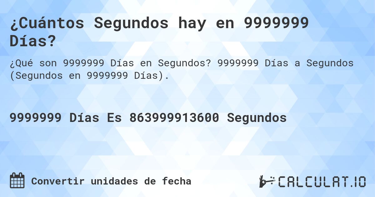 ¿Cuántos Segundos hay en 9999999 Días?. 9999999 Días a Segundos (Segundos en 9999999 Días).