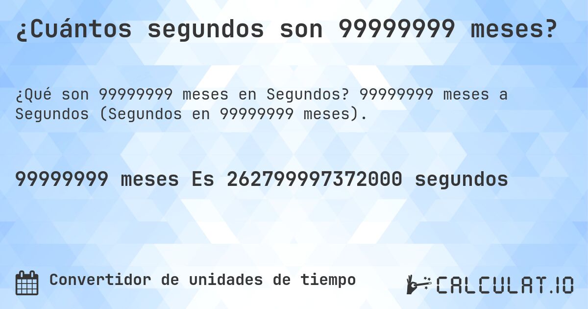 ¿Cuántos segundos son 99999999 meses?. 99999999 meses a Segundos (Segundos en 99999999 meses).