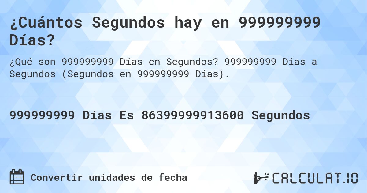 ¿Cuántos Segundos hay en 999999999 Días?. 999999999 Días a Segundos (Segundos en 999999999 Días).