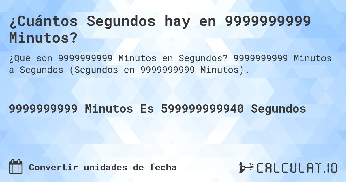 ¿Cuántos Segundos hay en 9999999999 Minutos?. 9999999999 Minutos a Segundos (Segundos en 9999999999 Minutos).