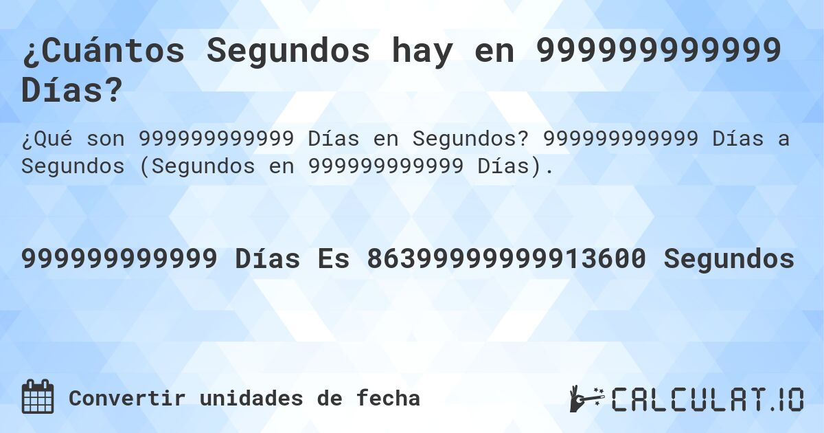 ¿Cuántos Segundos hay en 999999999999 Días?. 999999999999 Días a Segundos (Segundos en 999999999999 Días).