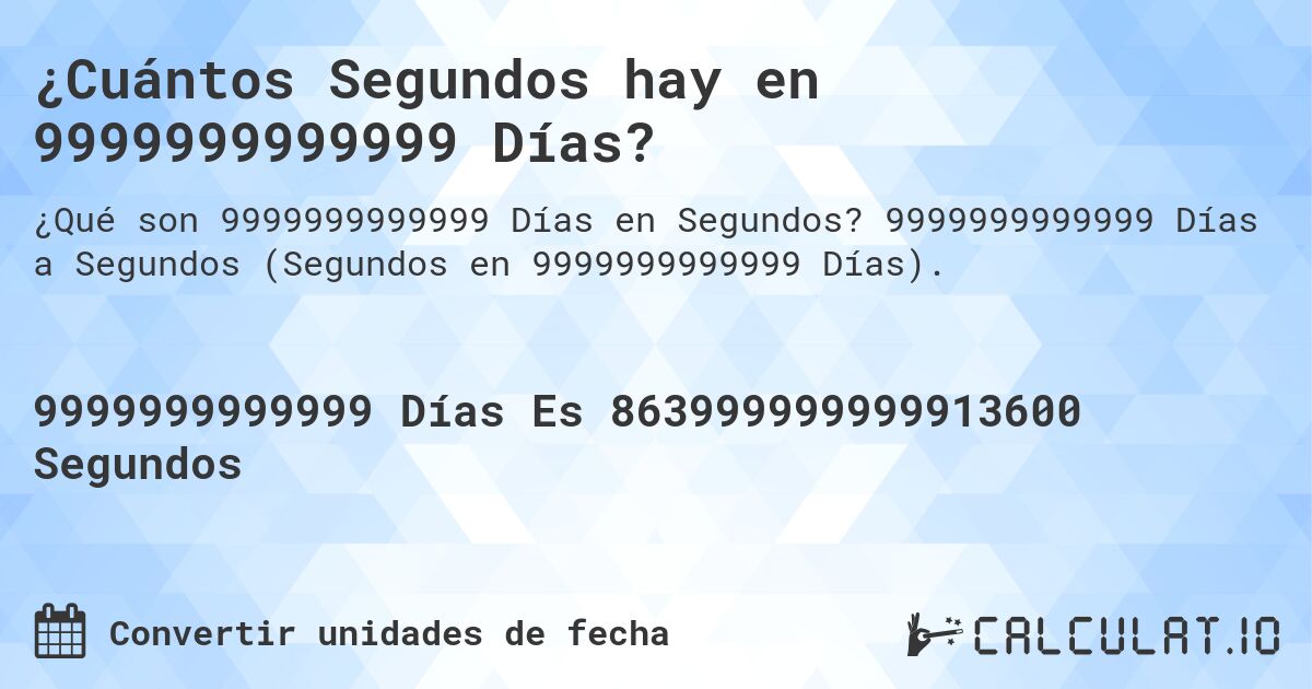 ¿Cuántos Segundos hay en 9999999999999 Días?. 9999999999999 Días a Segundos (Segundos en 9999999999999 Días).