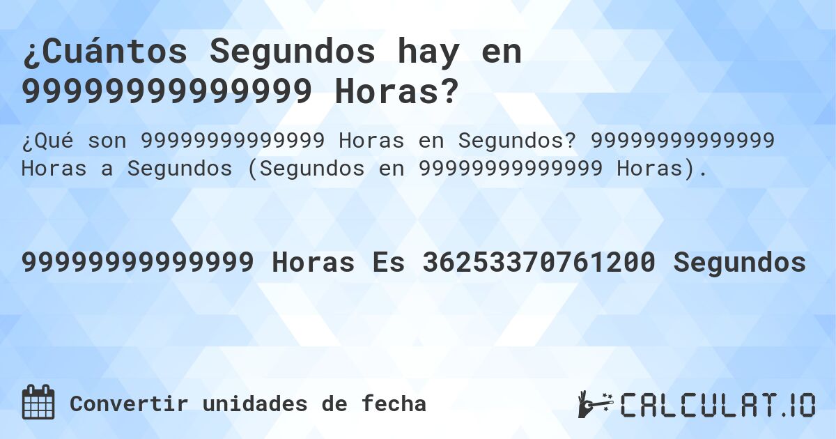 ¿Cuántos Segundos hay en 99999999999999 Horas?. 99999999999999 Horas a Segundos (Segundos en 99999999999999 Horas).