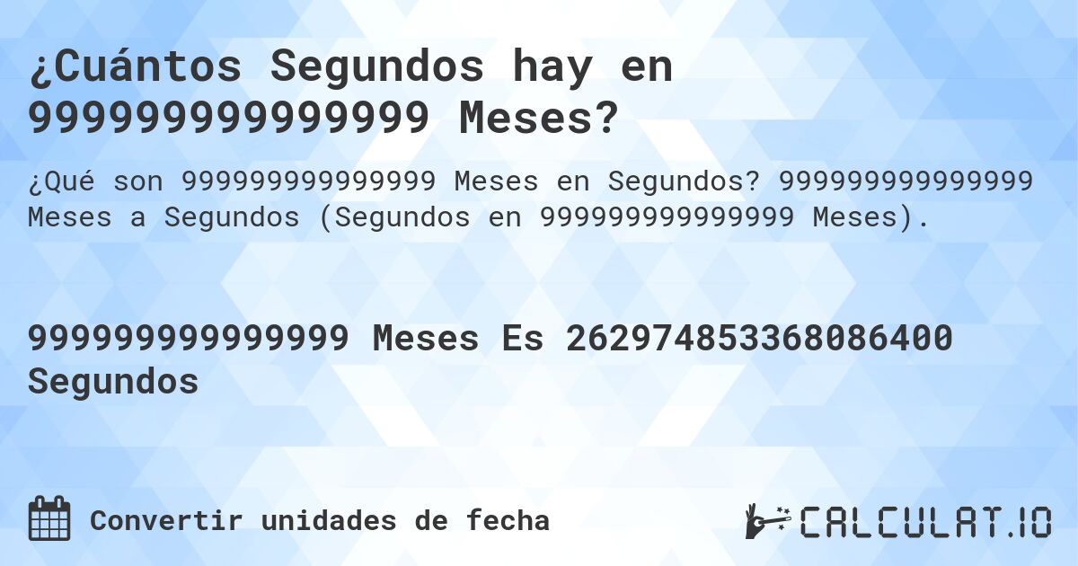 ¿Cuántos Segundos hay en 999999999999999 Meses?. 999999999999999 Meses a Segundos (Segundos en 999999999999999 Meses).