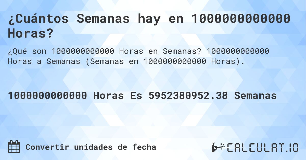 ¿Cuántos Semanas hay en 1000000000000 Horas?. 1000000000000 Horas a Semanas (Semanas en 1000000000000 Horas).